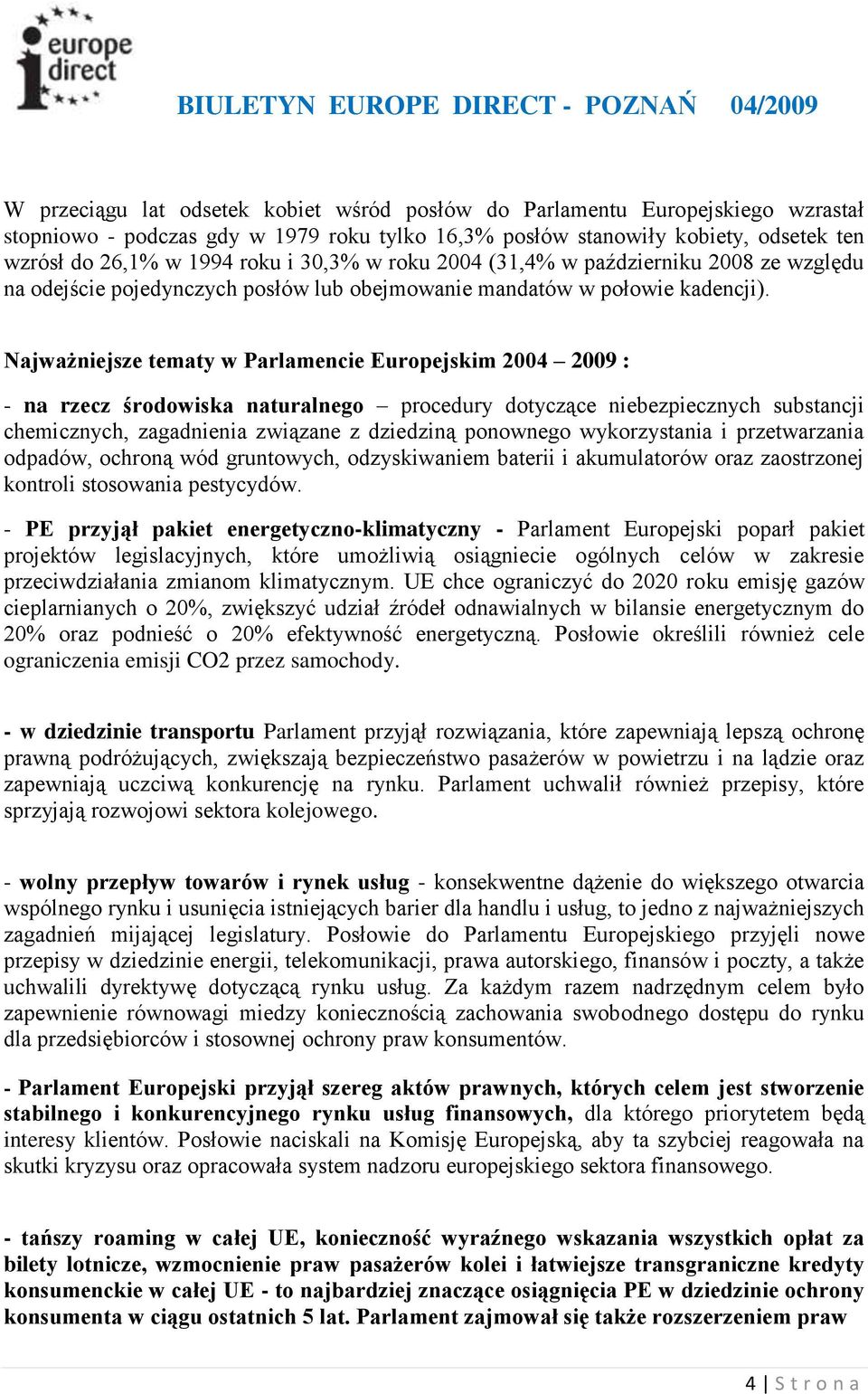 Najważniejsze tematy w Parlamencie Europejskim 2004 2009 : - na rzecz środowiska naturalnego procedury dotyczące niebezpiecznych substancji chemicznych, zagadnienia związane z dziedziną ponownego