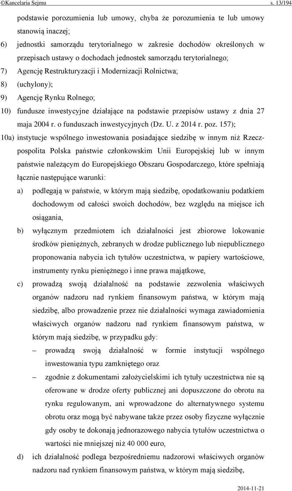 jednostek samorządu terytorialnego; 7) Agencję Restrukturyzacji i Modernizacji Rolnictwa; 8) (uchylony); 9) Agencję Rynku Rolnego; 10) fundusze inwestycyjne działające na podstawie przepisów ustawy z