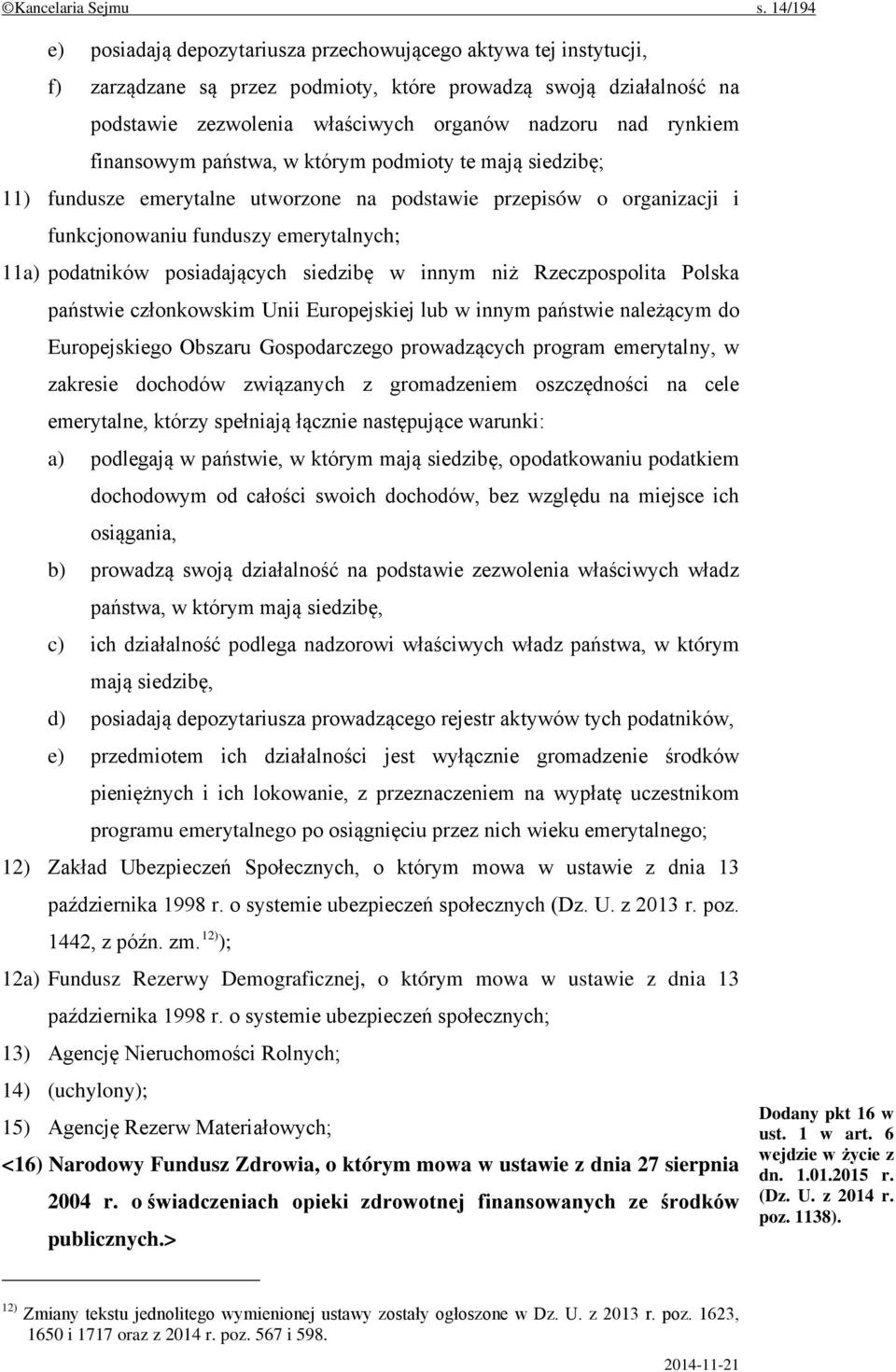 rynkiem finansowym państwa, w którym podmioty te mają siedzibę; 11) fundusze emerytalne utworzone na podstawie przepisów o organizacji i funkcjonowaniu funduszy emerytalnych; 11a) podatników