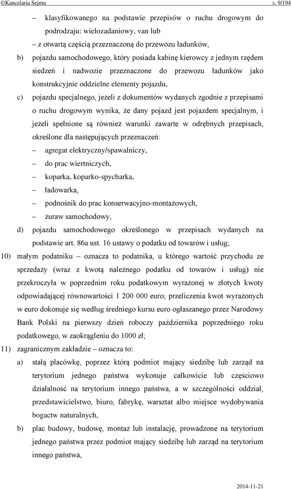 kabinę kierowcy z jednym rzędem siedzeń i nadwozie przeznaczone do przewozu ładunków jako konstrukcyjnie oddzielne elementy pojazdu, c) pojazdu specjalnego, jeżeli z dokumentów wydanych zgodnie z