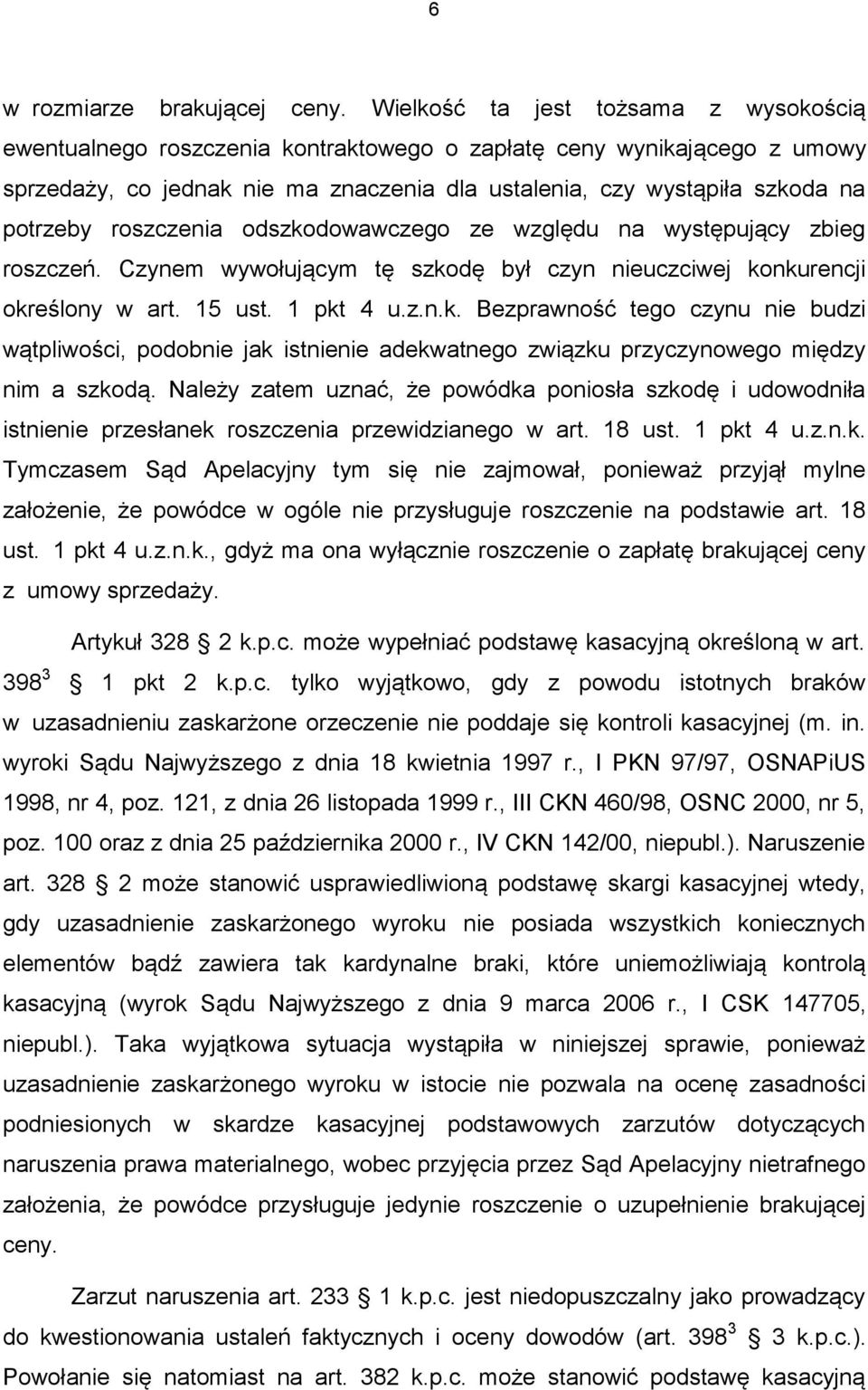 roszczenia odszkodowawczego ze względu na występujący zbieg roszczeń. Czynem wywołującym tę szkodę był czyn nieuczciwej konkurencji określony w art. 15 ust. 1 pkt 4 u.z.n.k. Bezprawność tego czynu nie budzi wątpliwości, podobnie jak istnienie adekwatnego związku przyczynowego między nim a szkodą.