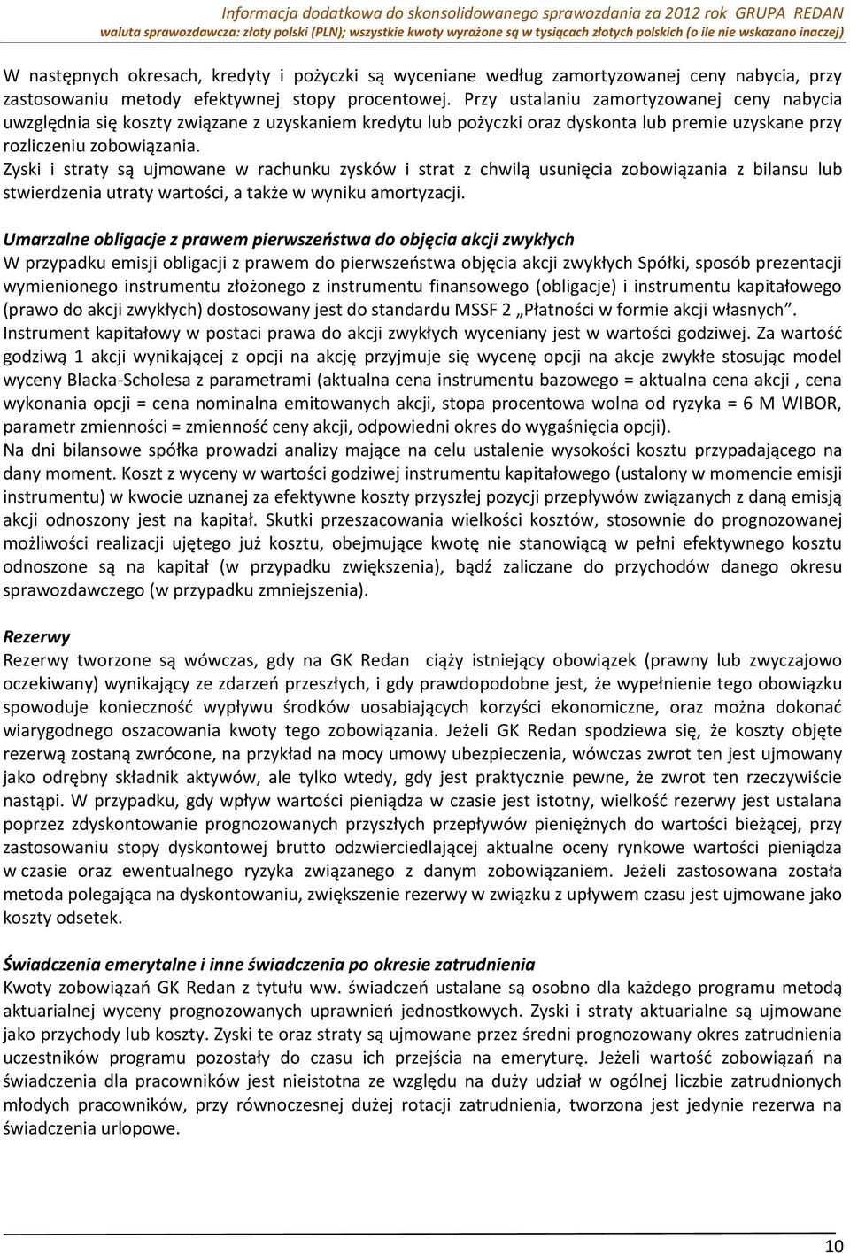 Zyski i straty są ujmowane w rachunku zysków i strat z chwilą usunięcia zobowiązania z bilansu lub stwierdzenia utraty wartości, a także w wyniku amortyzacji.