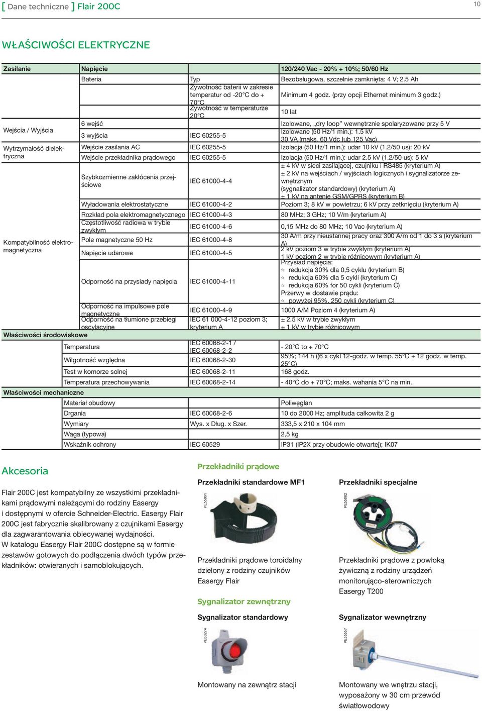 ) 70 C Żywotność w temperaturze 20 C 10 lat 6 wejść Izolowane, dry loop wewnętrznie spolaryzowane przy 5 V 3 wyjścia IEC 60255-5 Izolowane (50 Hz/1 min.): 1.5 kv 30 VA (maks.