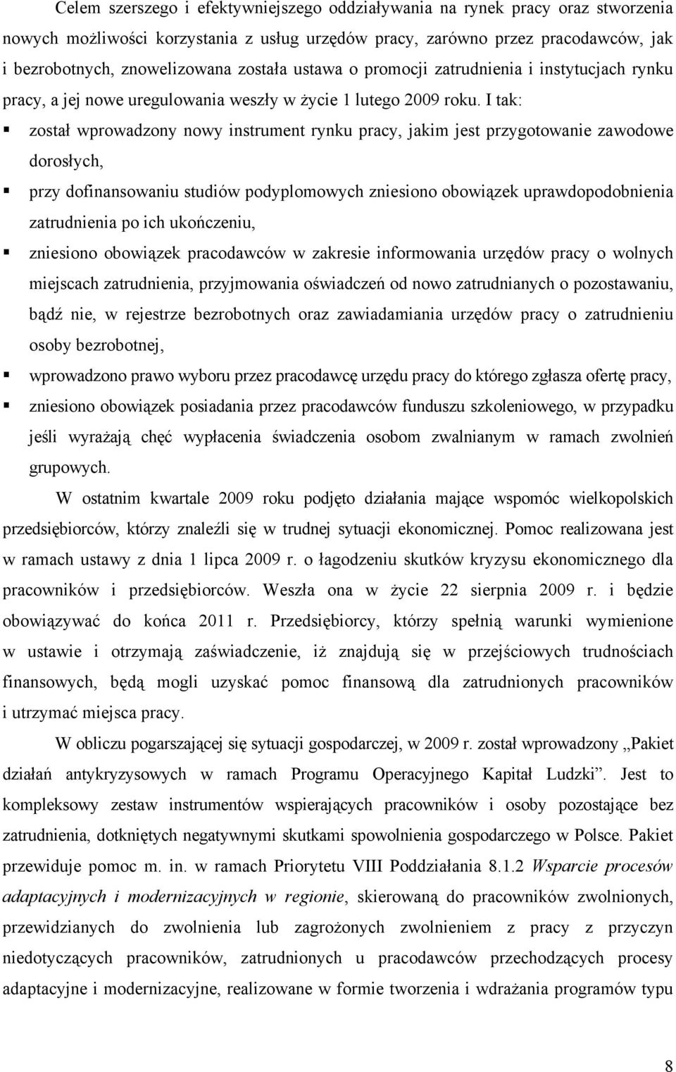 I tak: został wprowadzony nowy instrument rynku pracy, jakim jest przygotowanie zawodowe dorosłych, przy dofinansowaniu studiów podyplomowych zniesiono obowiązek uprawdopodobnienia zatrudnienia po