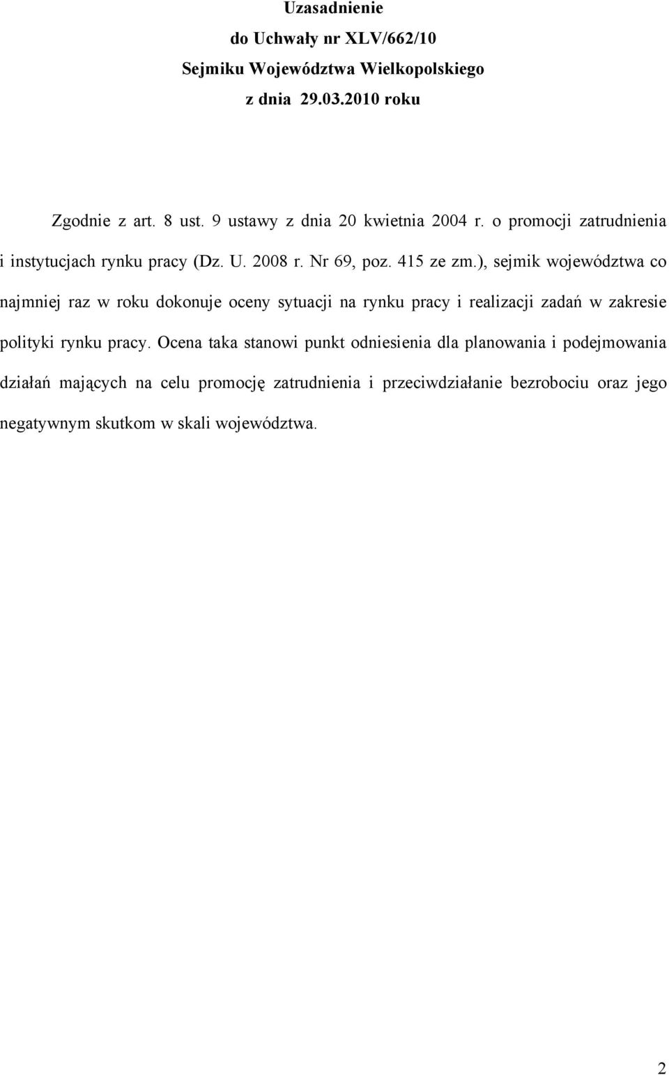 ), sejmik województwa co najmniej raz w roku dokonuje oceny sytuacji na rynku pracy i realizacji zadań w zakresie polityki rynku pracy.