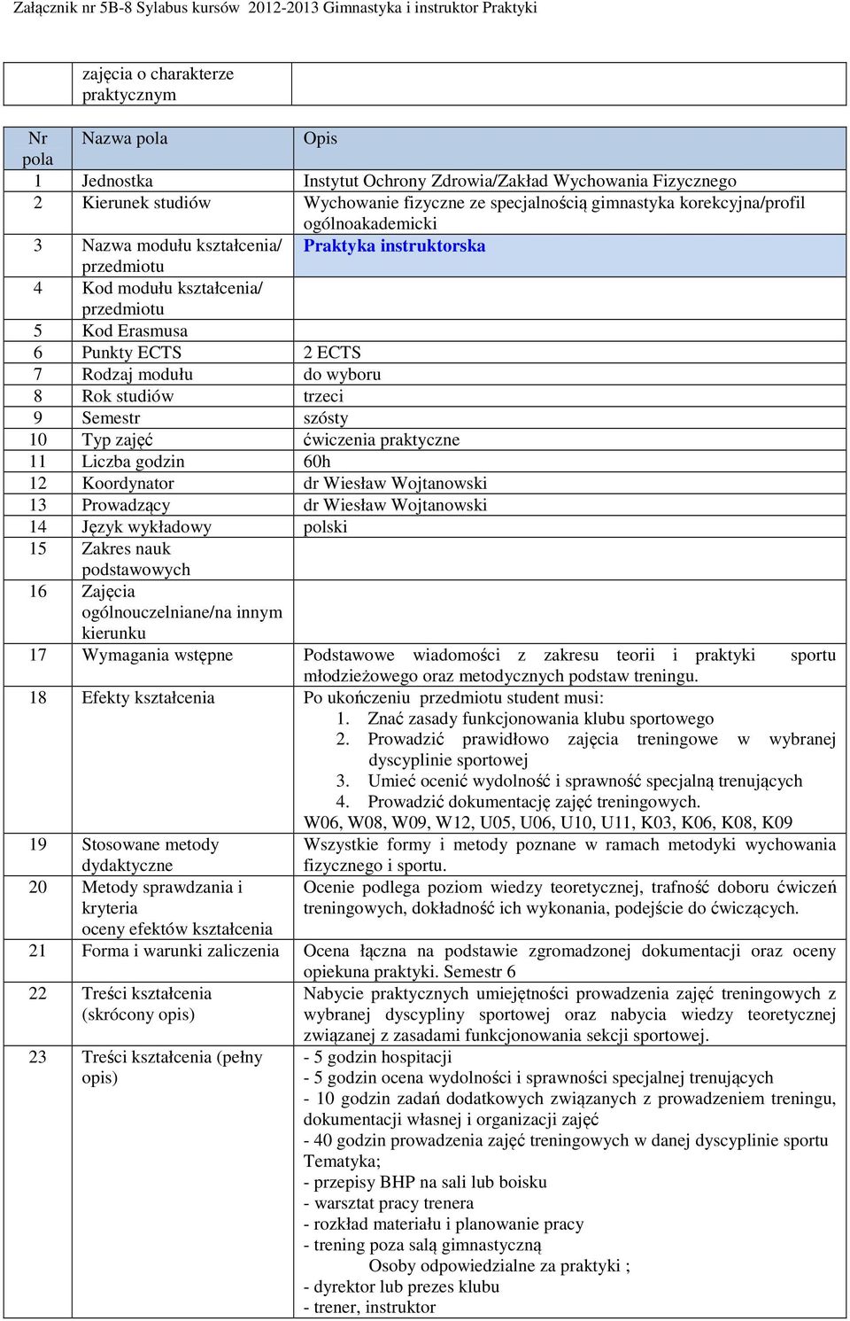 metodycznych podstaw treningu. 18 Efekty Po ukończeniu student musi: 1. Znać zasady funkcjonowania klubu sportowego 2. Prowadzić prawidłowo zajęcia treningowe w wybranej dyscyplinie sportowej 3.