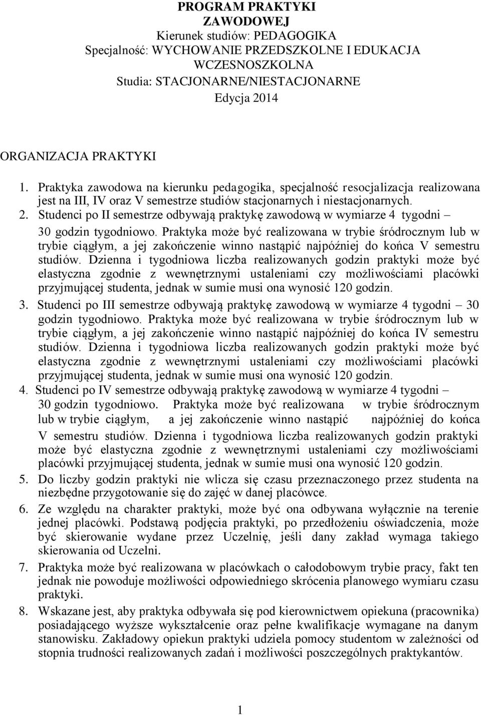 Studenci po II semestrze odbywają praktykę zawodową w wymiarze 4 tygodni 30 godzin tygodniowo.