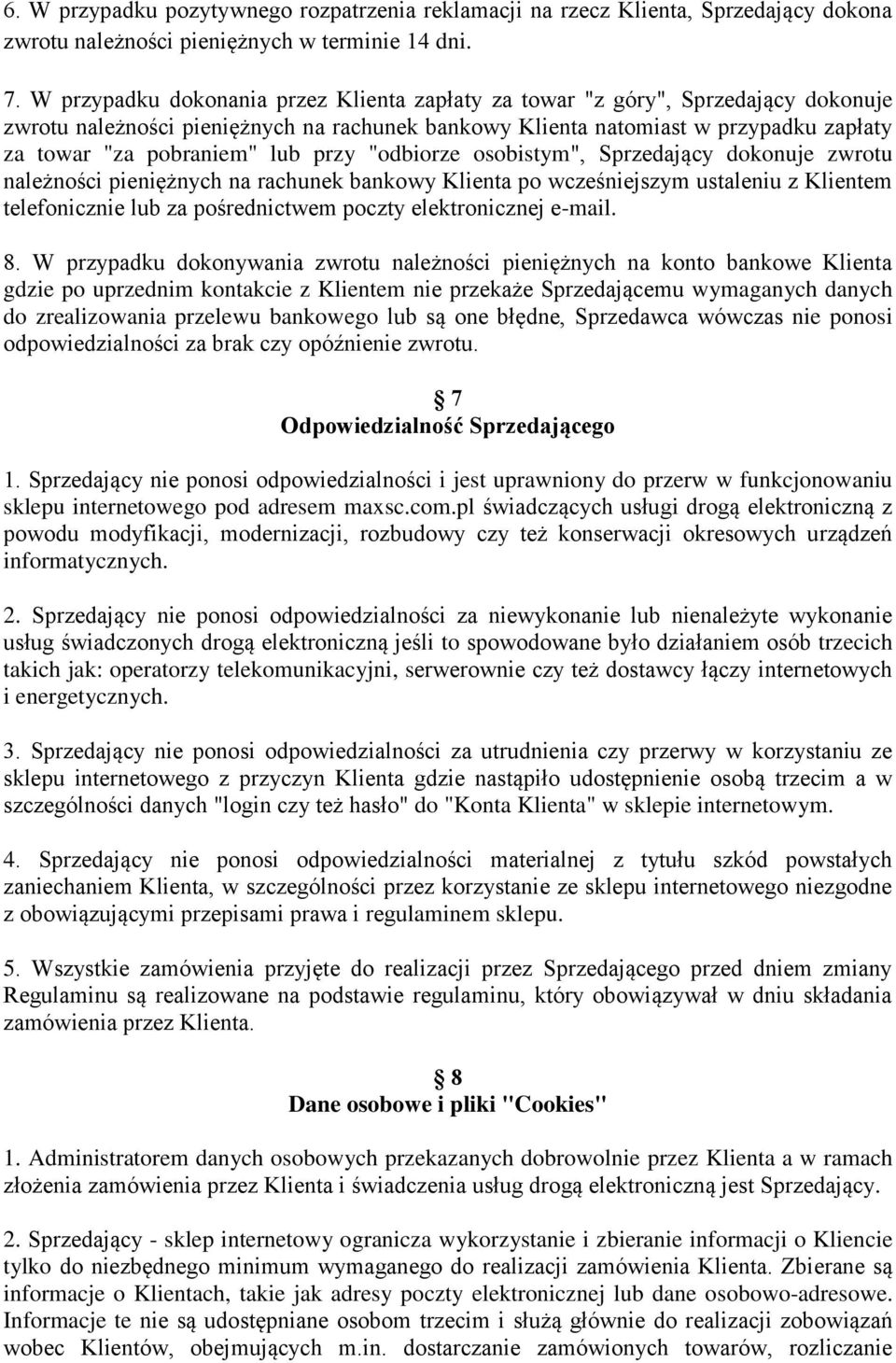 przy "odbiorze osobistym", Sprzedający dokonuje zwrotu należności pieniężnych na rachunek bankowy Klienta po wcześniejszym ustaleniu z Klientem telefonicznie lub za pośrednictwem poczty