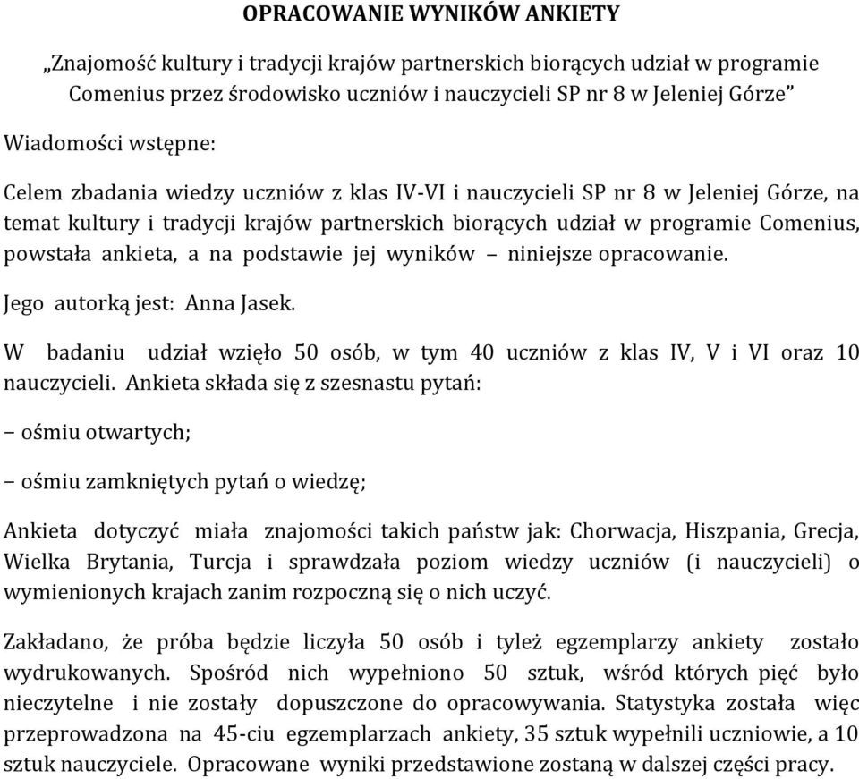 podstawie jej wyników niniejsze opracowanie. Jego autorką jest: Anna Jasek. W badaniu udział wzięło 50 osób, w tym 40 uczniów z klas IV, V i VI oraz 10 nauczycieli.