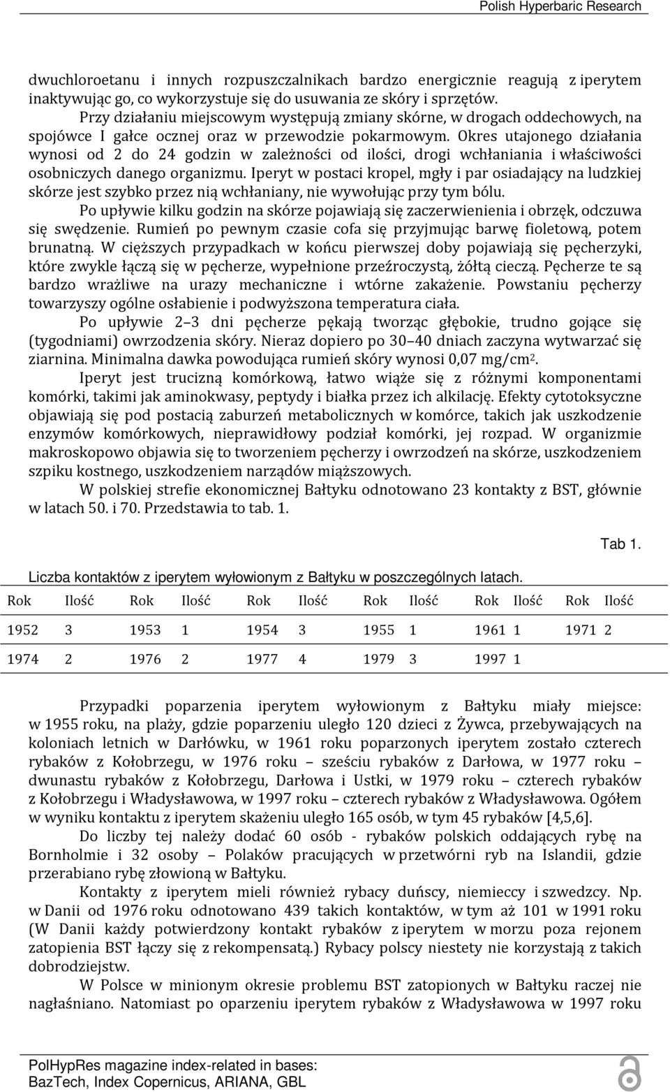 Okres utajonego działania wynosi od 2 do 24 godzin w zależności od ilości, drogi wchłaniania i właściwości osobniczych danego organizmu.