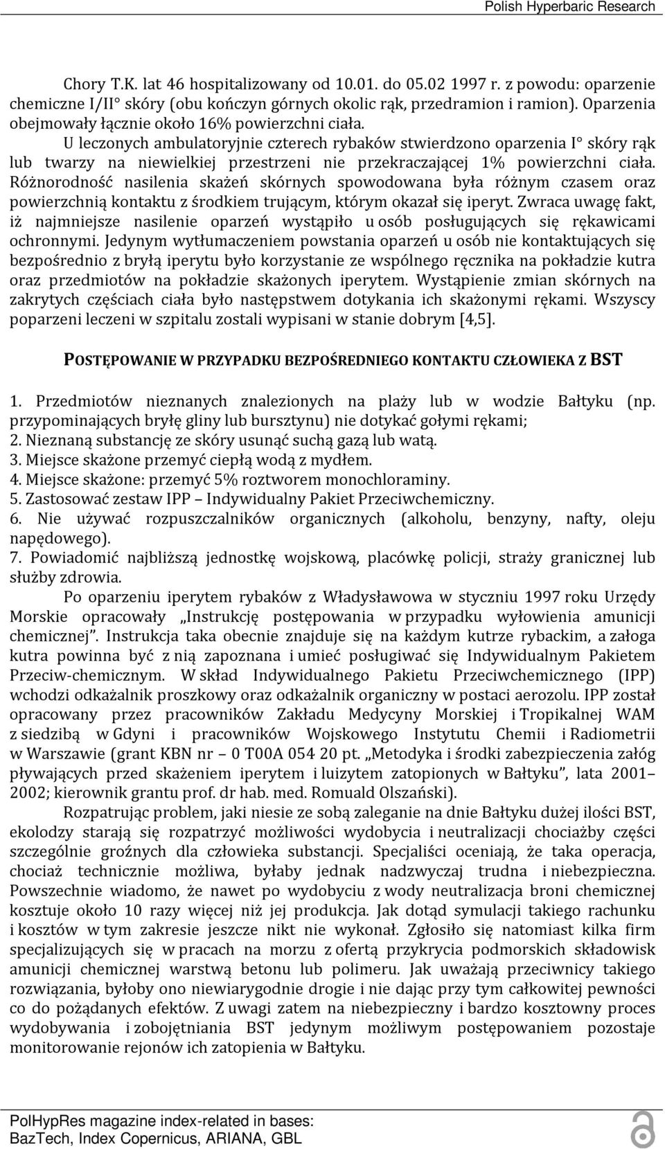 U leczonych ambulatoryjnie czterech rybaków stwierdzono oparzenia I skóry rąk lub twarzy na niewielkiej przestrzeni nie przekraczającej 1% powierzchni ciała.