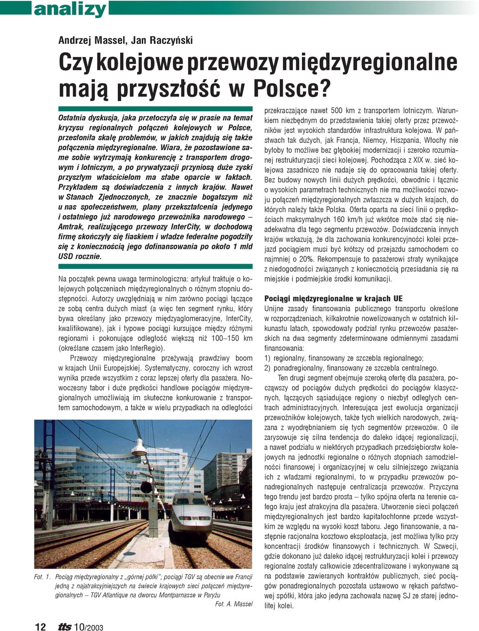 Wiara, że pozostawione same sobie wytrzymają konkurencję z transportem drogowym i lotniczym, a po prywatyzacji przyniosą duże zyski przyszłym właścicielom ma słabe oparcie w faktach.