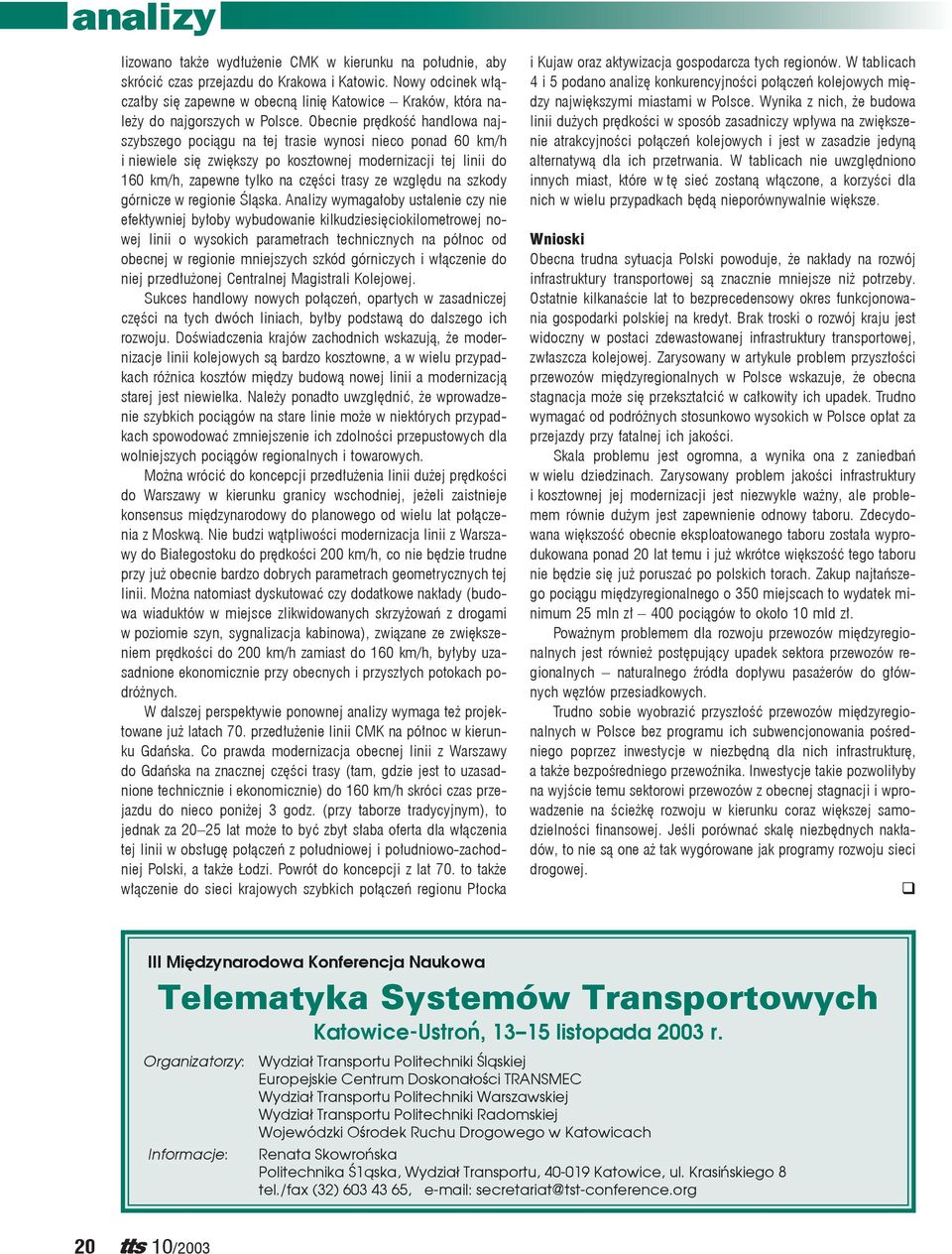 Obecnie prędkość handlowa najszybszego pociągu na tej trasie wynosi nieco ponad 60 km/h i niewiele się zwiększy po kosztownej modernizacji tej linii do 160 km/h, zapewne tylko na części trasy ze