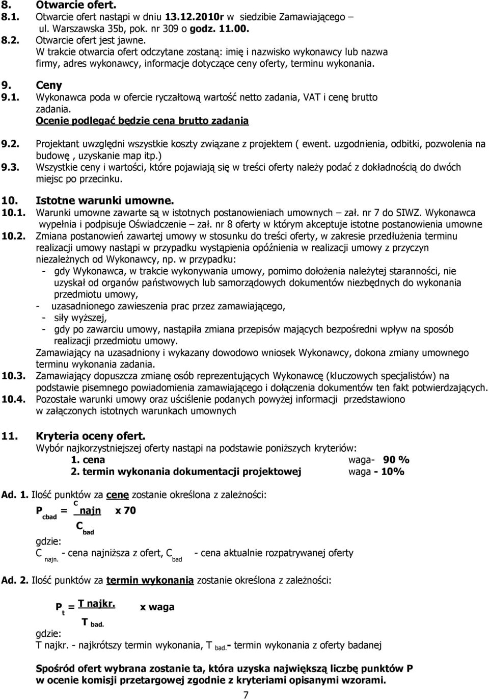 Wykonawca poda w ofercie ryczałtową wartość netto zadania, VAT i cenę brutto zadania. Ocenie podlegać będzie cena brutto zadania 9.2.