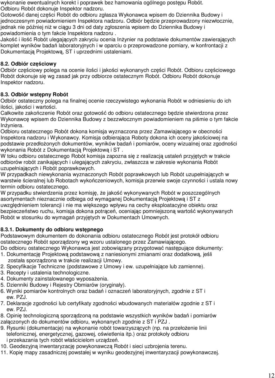 Odbiór będzie przeprowadzony niezwłocznie, jednak nie później niŝ w ciągu 3 dni od daty zgłoszenia wpisem do Dziennika Budowy i powiadomienia o tym fakcie Inspektora nadzoru.