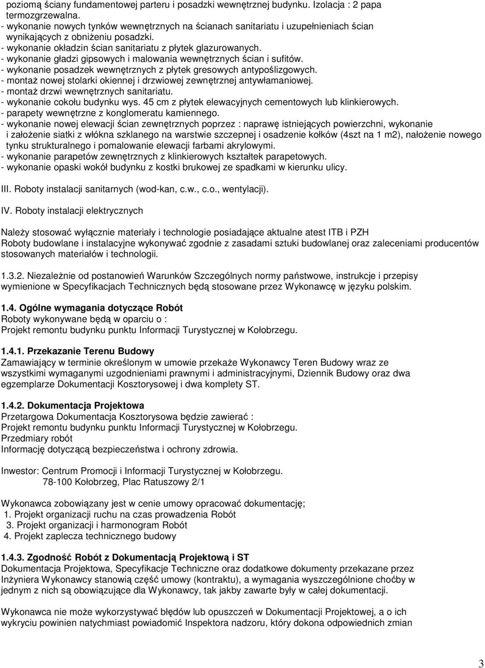 - wykonanie gładzi gipsowych i malowania wewnętrznych ścian i sufitów. - wykonanie posadzek wewnętrznych z płytek gresowych antypoślizgowych.