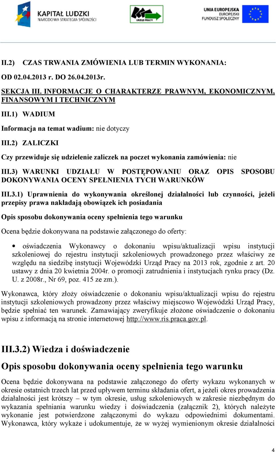 3) WARUNKI UDZIAŁU W POSTĘPOWANIU ORAZ OPIS SPOSOBU DOKONYWANIA OCENY SPEŁNIENIA TYCH WARUNKÓW III.3.1) Uprawnienia do wykonywania określonej działalności lub czynności, jeżeli przepisy prawa