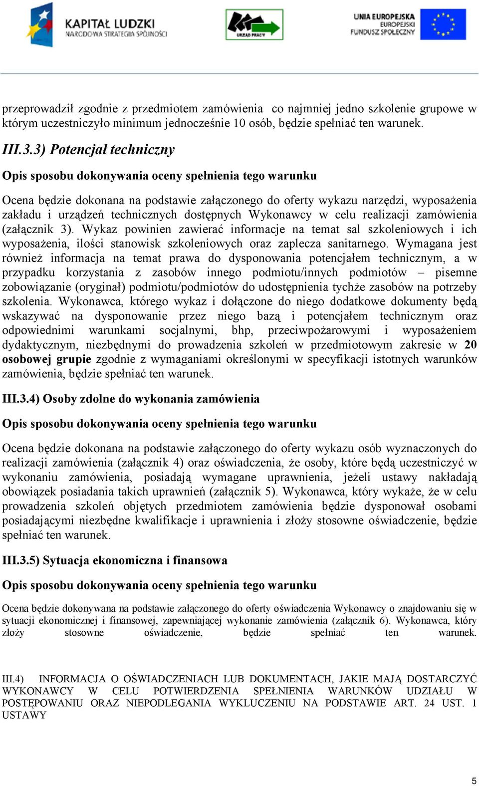 (załącznik 3). Wykaz powinien zawierać informacje na temat sal szkoleniowych i ich wyposażenia, ilości stanowisk szkoleniowych oraz zaplecza sanitarnego.