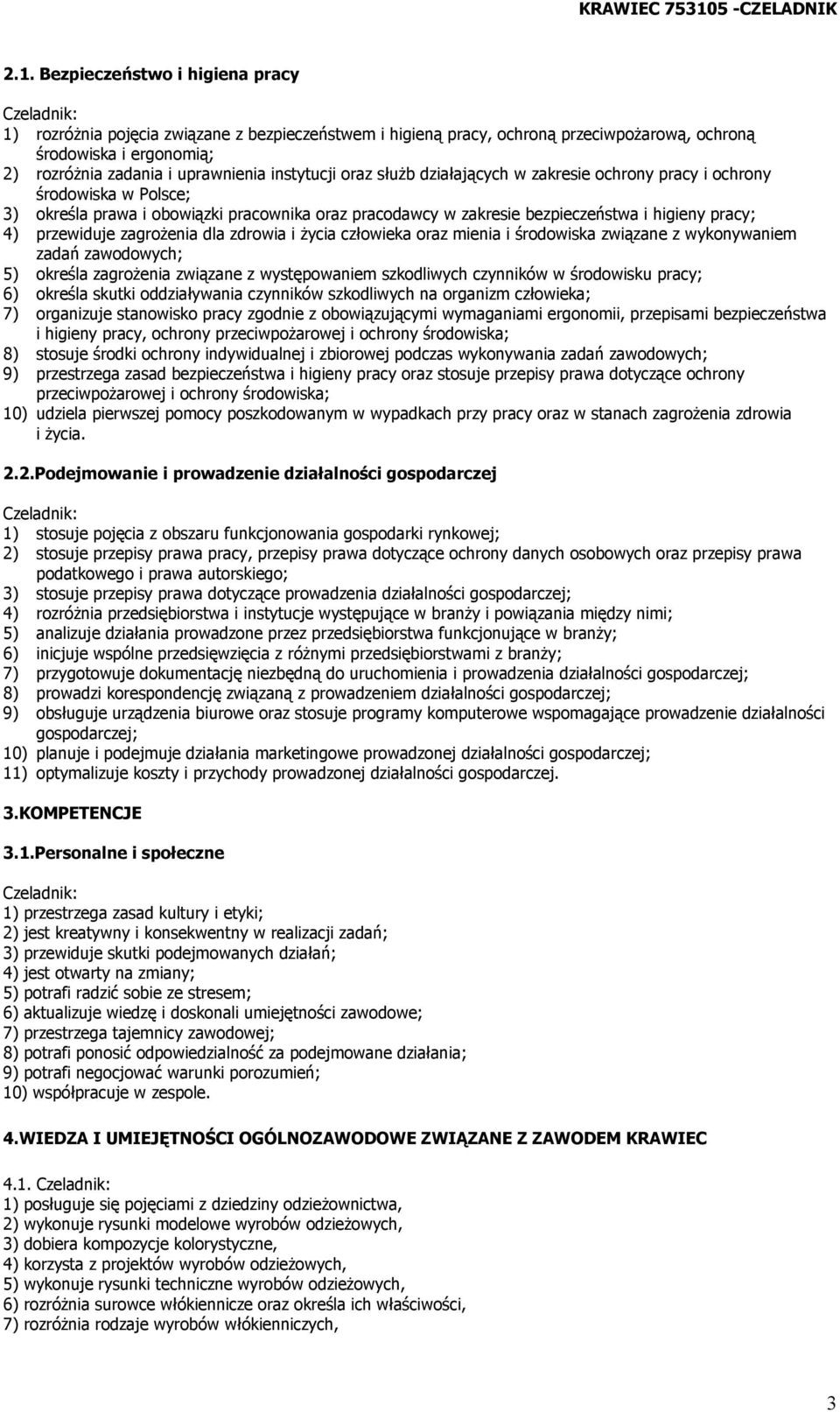 Bezpieczeństwo i higiena pracy Czeladnik: 1) rozróżnia pojęcia związane z bezpieczeństwem i higieną pracy, ochroną przeciwpożarową, ochroną środowiska i ergonomią; 2) rozróżnia zadania i uprawnienia