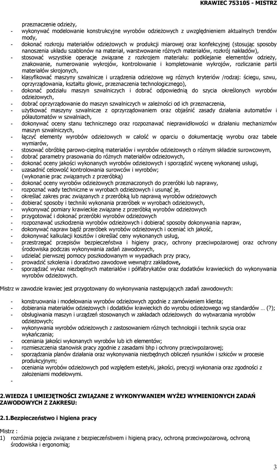 elementów odzieży, znakowanie, numerowanie wykrojów, kontrolowanie i kompletowanie wykrojów, rozliczanie partii materiałów skrojonych, - klasyfikować maszyny szwalnicze i urządzenia odzieżowe wg