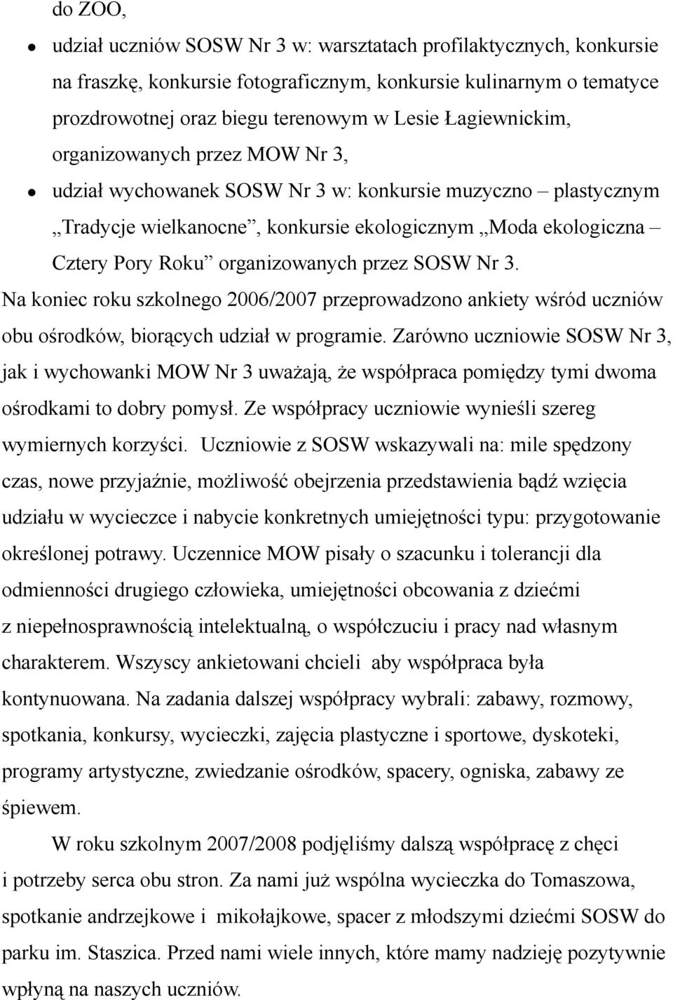 organizowanych przez SOSW Nr 3. Na koniec roku szkolnego 2006/2007 przeprowadzono ankiety wśród uczniów obu ośrodków, biorących udział w programie.