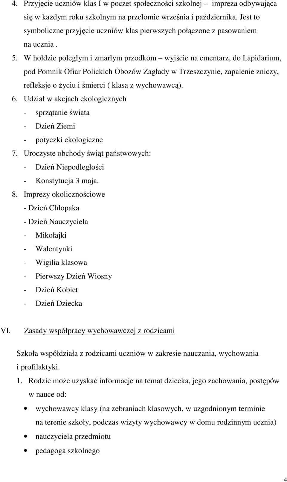 W hołdzie poległym i zmarłym przodkom wyjście na cmentarz, do Lapidarium, pod Pomnik Ofiar Polickich Obozów Zagłady w Trzeszczynie, zapalenie zniczy, refleksje o Ŝyciu i śmierci ( klasa z wychowawcą).