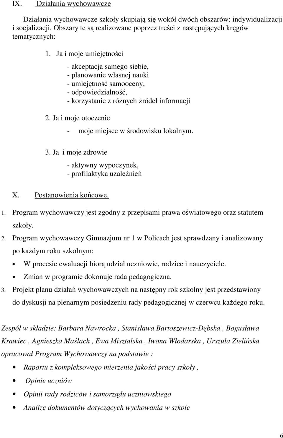 Ja i moje umiejętności - akceptacja samego siebie, - planowanie własnej nauki - umiejętność samooceny, - odpowiedzialność, - korzystanie z róŝnych źródeł informacji 2.