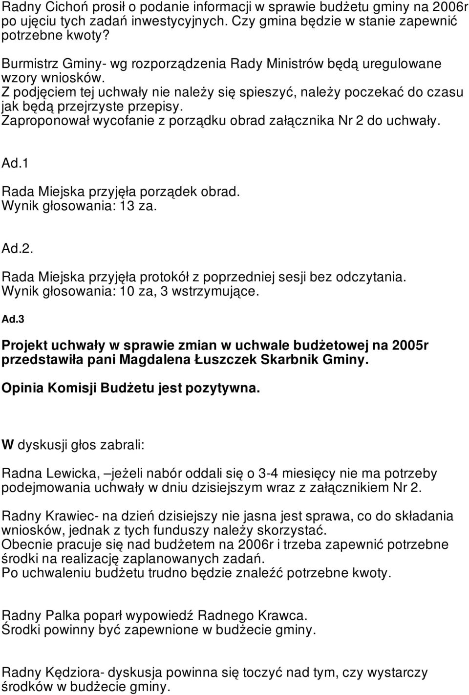 Zaproponował wycofanie z porządku obrad załącznika Nr 2 do uchwały. Ad.1 Rada Miejska przyjęła porządek obrad. Wynik głosowania: 13 za. Ad.2. Rada Miejska przyjęła protokół z poprzedniej sesji bez odczytania.