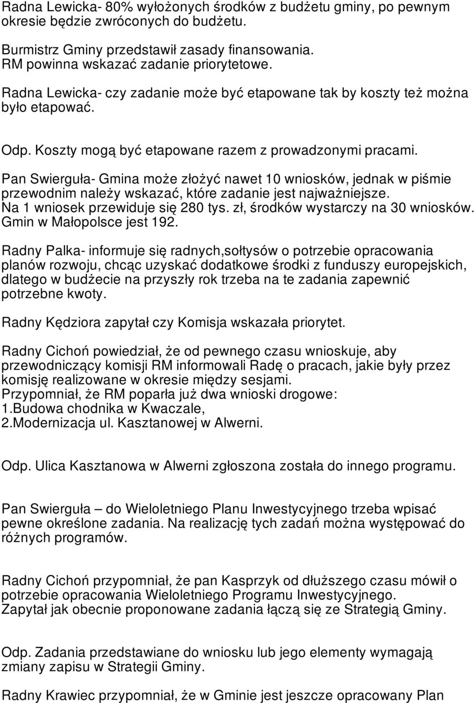 Pan Swierguła- Gmina może złożyć nawet 10 wniosków, jednak w piśmie przewodnim należy wskazać, które zadanie jest najważniejsze. Na 1 wniosek przewiduje się 280 tys.