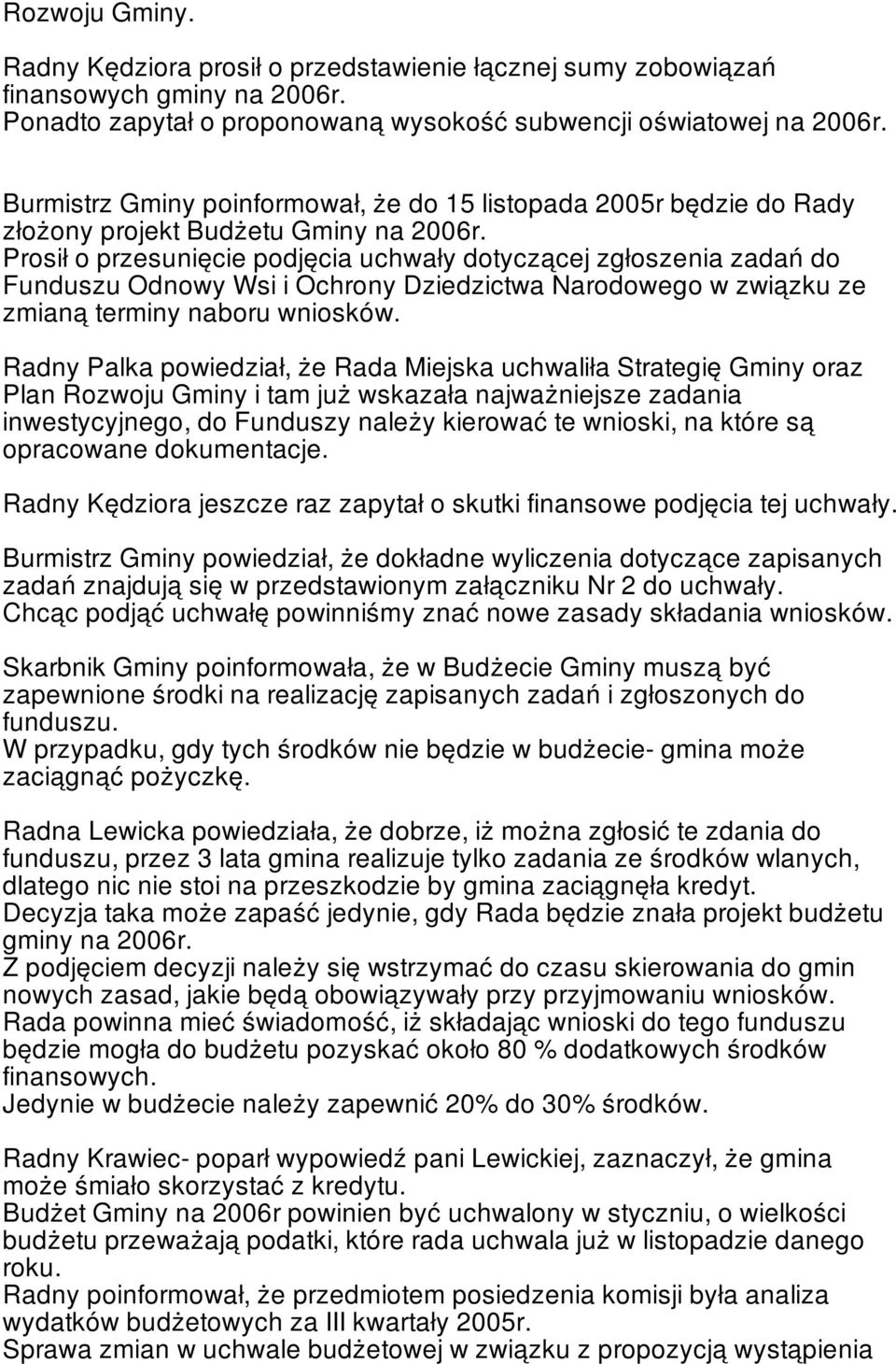 Prosił o przesunięcie podjęcia uchwały dotyczącej zgłoszenia zadań do Funduszu Odnowy Wsi i Ochrony Dziedzictwa Narodowego w związku ze zmianą terminy naboru wniosków.