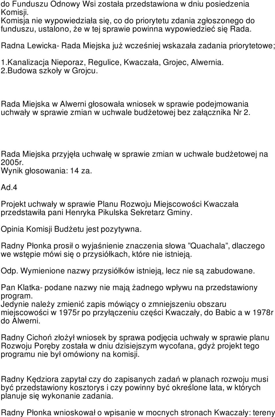 Radna Lewicka- Rada Miejska już wcześniej wskazała zadania priorytetowe; 1.Kanalizacja Nieporaz, Regulice, Kwaczała, Grojec, Alwernia. 2.Budowa szkoły w Grojcu.