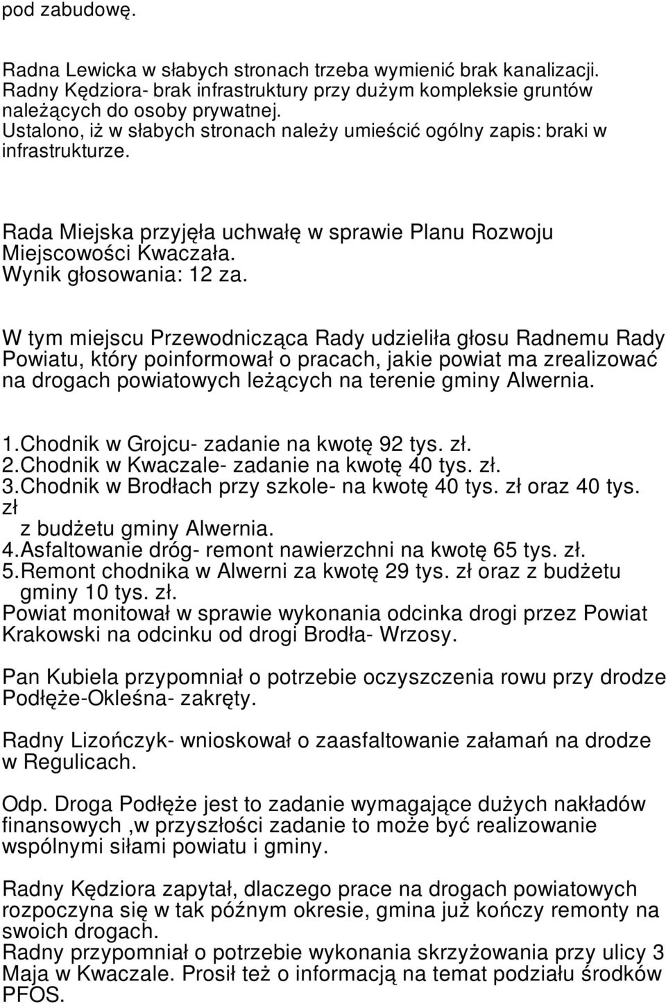 W tym miejscu Przewodnicząca Rady udzieliła głosu Radnemu Rady Powiatu, który poinformował o pracach, jakie powiat ma zrealizować na drogach powiatowych leżących na terenie gminy Alwernia. 1.