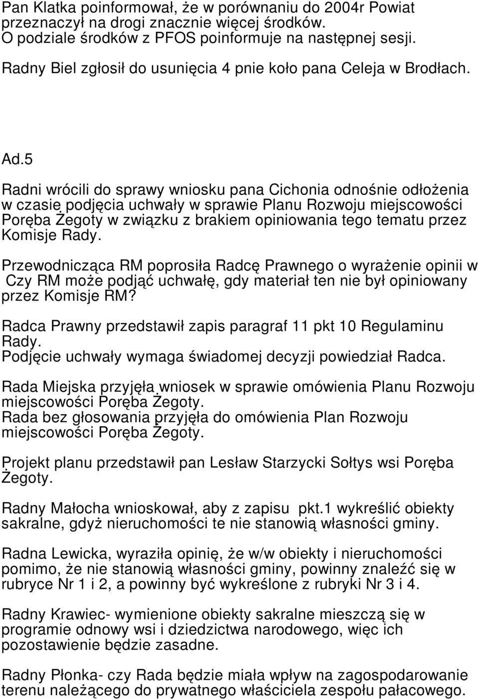 5 Radni wrócili do sprawy wniosku pana Cichonia odnośnie odłożenia w czasie podjęcia uchwały w sprawie Planu Rozwoju miejscowości Poręba Żegoty w związku z brakiem opiniowania tego tematu przez