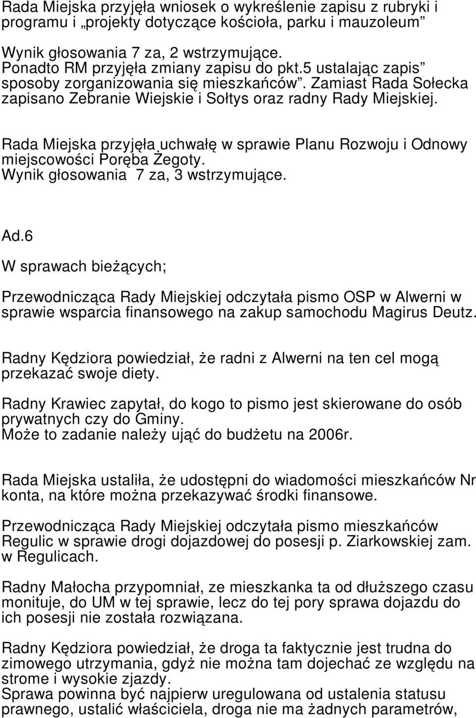 Rada Miejska przyjęła uchwałę w sprawie Planu Rozwoju i Odnowy miejscowości Poręba Żegoty. Wynik głosowania 7 za, 3 wstrzymujące. Ad.