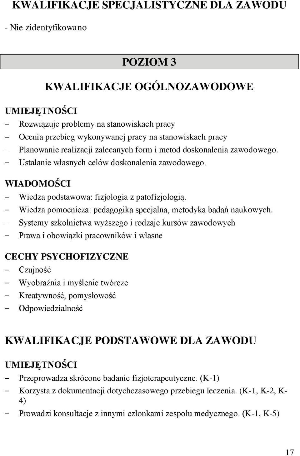 Wiedza pomocnicza: pedagogika specjalna, metodyka badań naukowych.