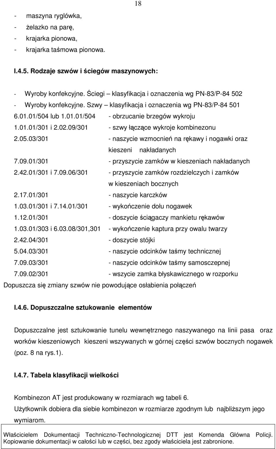 05.03/301 - naszycie wzmocnień na rękawy i nogawki oraz kieszeni nakładanych 7.09.01/301 - przyszycie zamków w kieszeniach nakładanych 2.42.01/301 i 7.09.06/301 - przyszycie zamków rozdzielczych i zamków w kieszeniach bocznych 2.