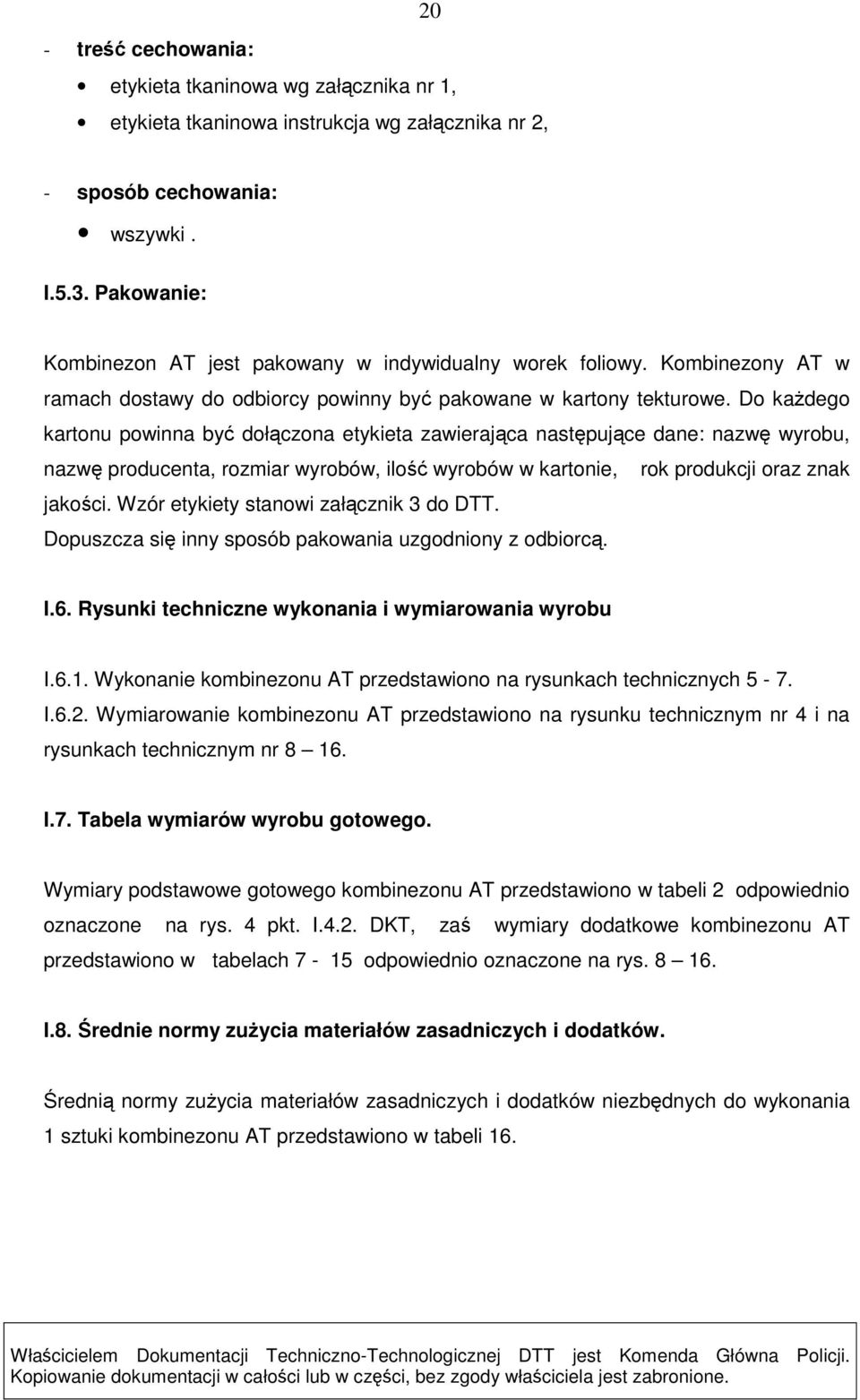 Do każdego kartonu powinna być dołączona etykieta zawierająca następujące dane: nazwę wyrobu, nazwę producenta, rozmiar wyrobów, ilość wyrobów w kartonie, rok produkcji oraz znak jakości.