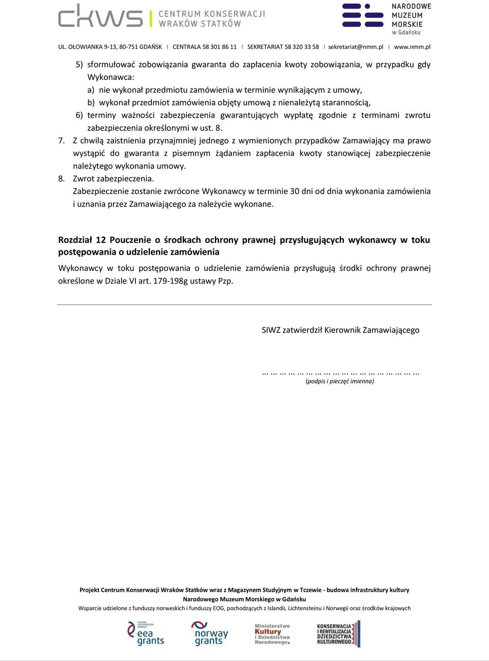 Z chwilą zaistnienia przynajmniej jednego z wymienionych przypadków Zamawiający ma prawo wystąpić do gwaranta z pisemnym żądaniem zapłacenia kwoty stanowiącej zabezpieczenie należytego wykonania