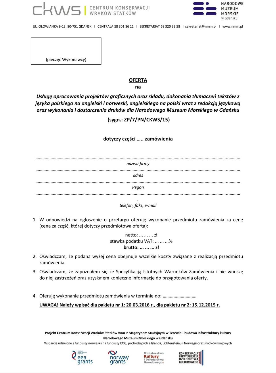 W odpowiedzi na ogłoszenie o przetargu oferuję wykonanie przedmiotu zamówienia za cenę (cena za część, której dotyczy przedmiotowa oferta): netto:......... zł stawka podatku VAT:.........% brutto:.