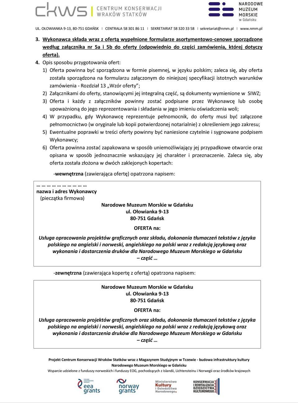 istotnych warunków zamówienia - Rozdział 13 Wzór oferty ; 2) Załącznikami do oferty, stanowiącymi jej integralną część, są dokumenty wymienione w SIWZ; 3) Oferta i każdy z załączników powinny zostać