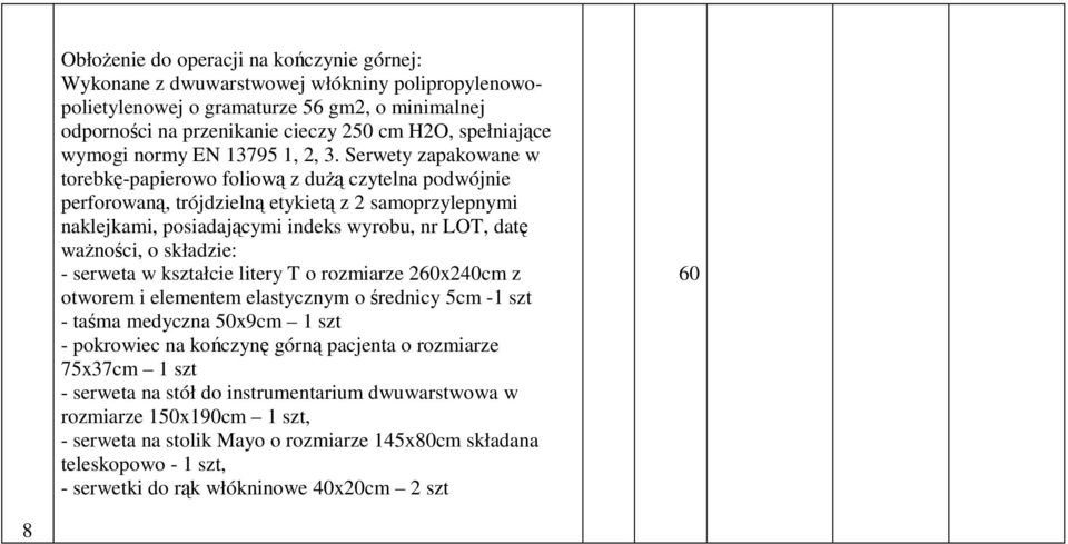 Serwety zapakowane w torebkę-papierowo foliową z dużą czytelna podwójnie perforowaną, trójdzielną etykietą z 2 samoprzylepnymi naklejkami, posiadającymi indeks wyrobu, nr LOT, datę ważności, o