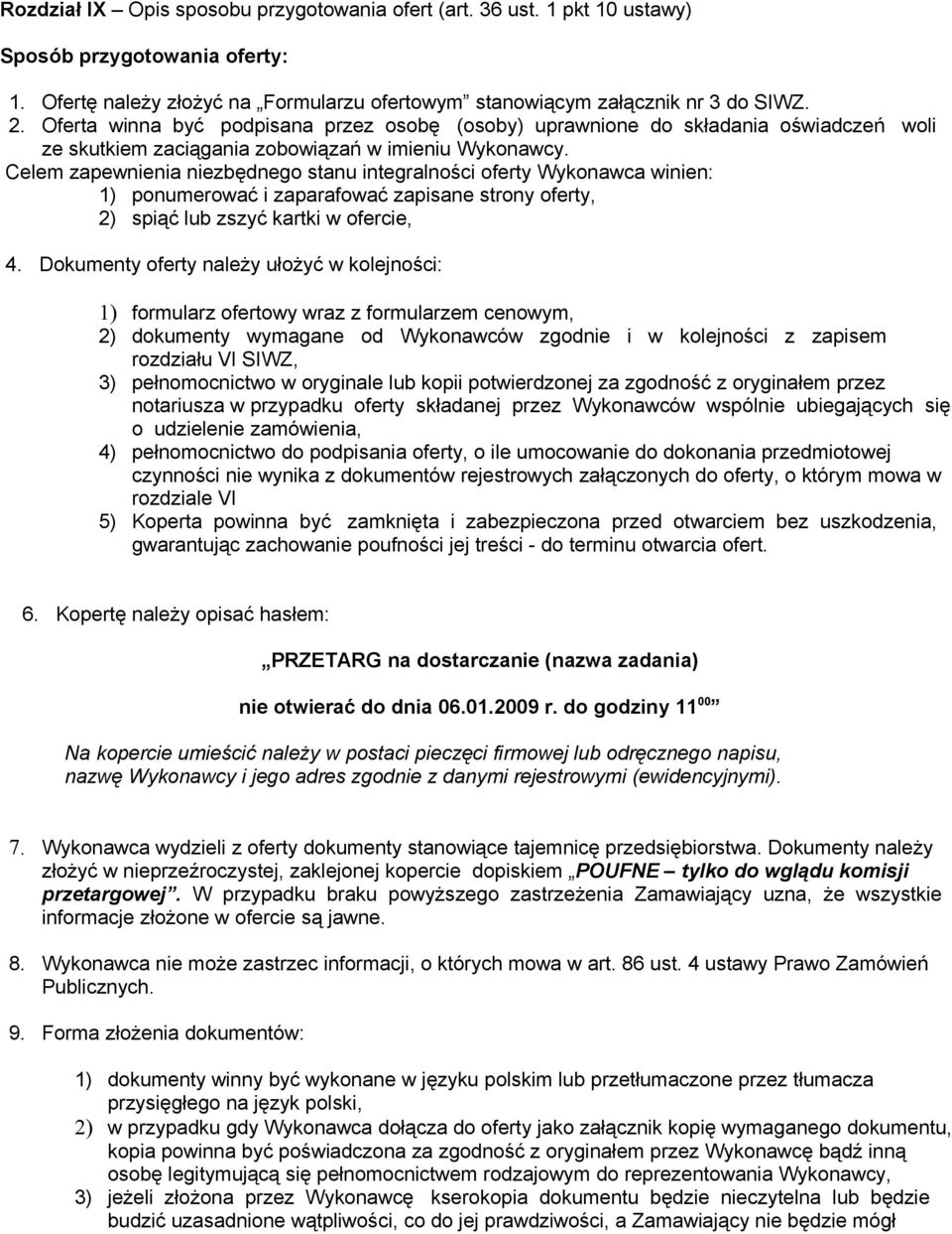 Celem zapewnienia niezbędnego stanu integralności oferty Wykonawca winien: 1) ponumerować i zaparafować zapisane strony oferty, 2) spiąć lub zszyć kartki w ofercie, 4.