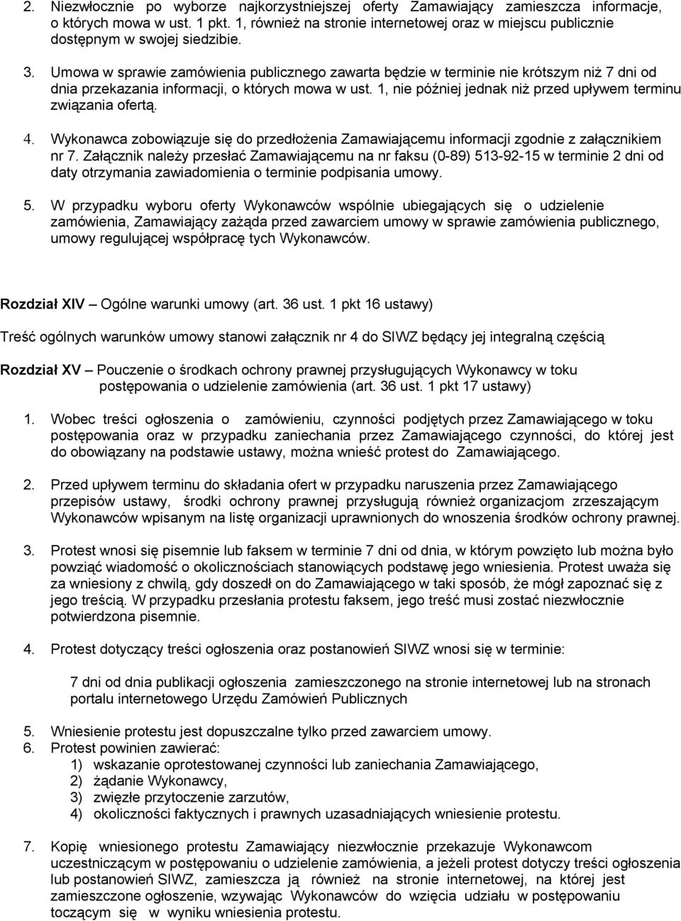 Umowa w sprawie zamówienia publicznego zawarta będzie w terminie nie krótszym niż 7 dni od dnia przekazania informacji, o których mowa w ust.