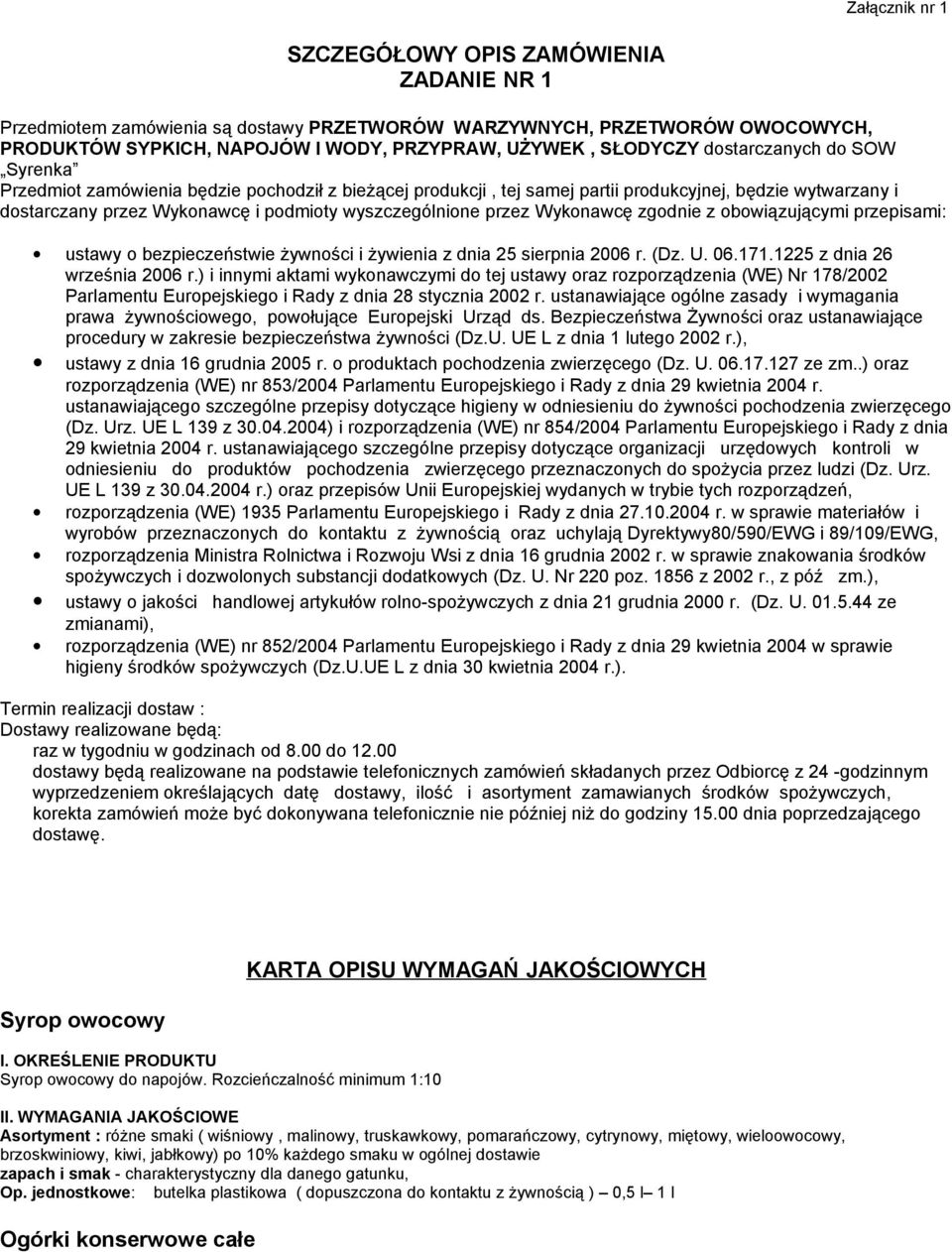 przez Wykonawcę zgodnie z obowiązującymi przepisami: ustawy o bezpieczeństwie żywności i żywienia z dnia 25 sierpnia 2006 r. (Dz. U. 06.171.1225 z dnia 26 września 2006 r.