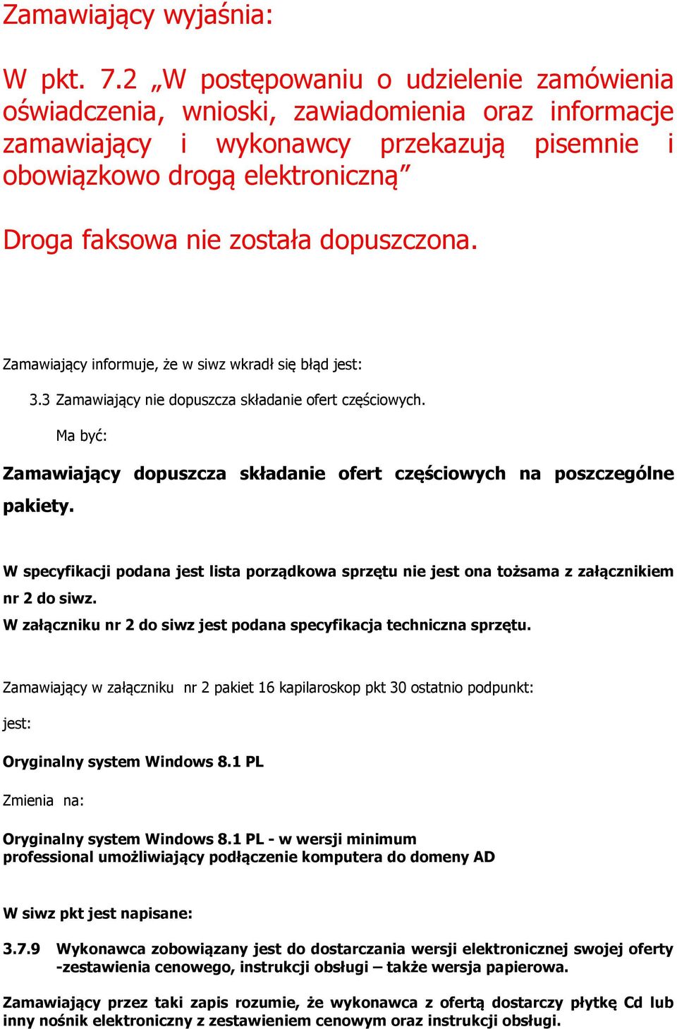 dopuszczona. Zamawiający informuje, że w siwz wkradł się błąd jest: 3.3 Zamawiający nie dopuszcza składanie ofert częściowych.