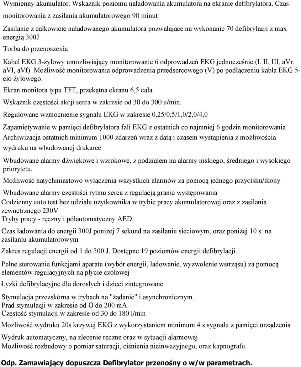 3-żyłowy umożliwiający monitorowanie 6 odprowadzeń EKG jednocześnie (I, II, III, avr, avi, avf). Możliwość monitorowania odprowadzenia przedsercowego (V) po podłączeniu kabla EKG 5- cio żyłowego.