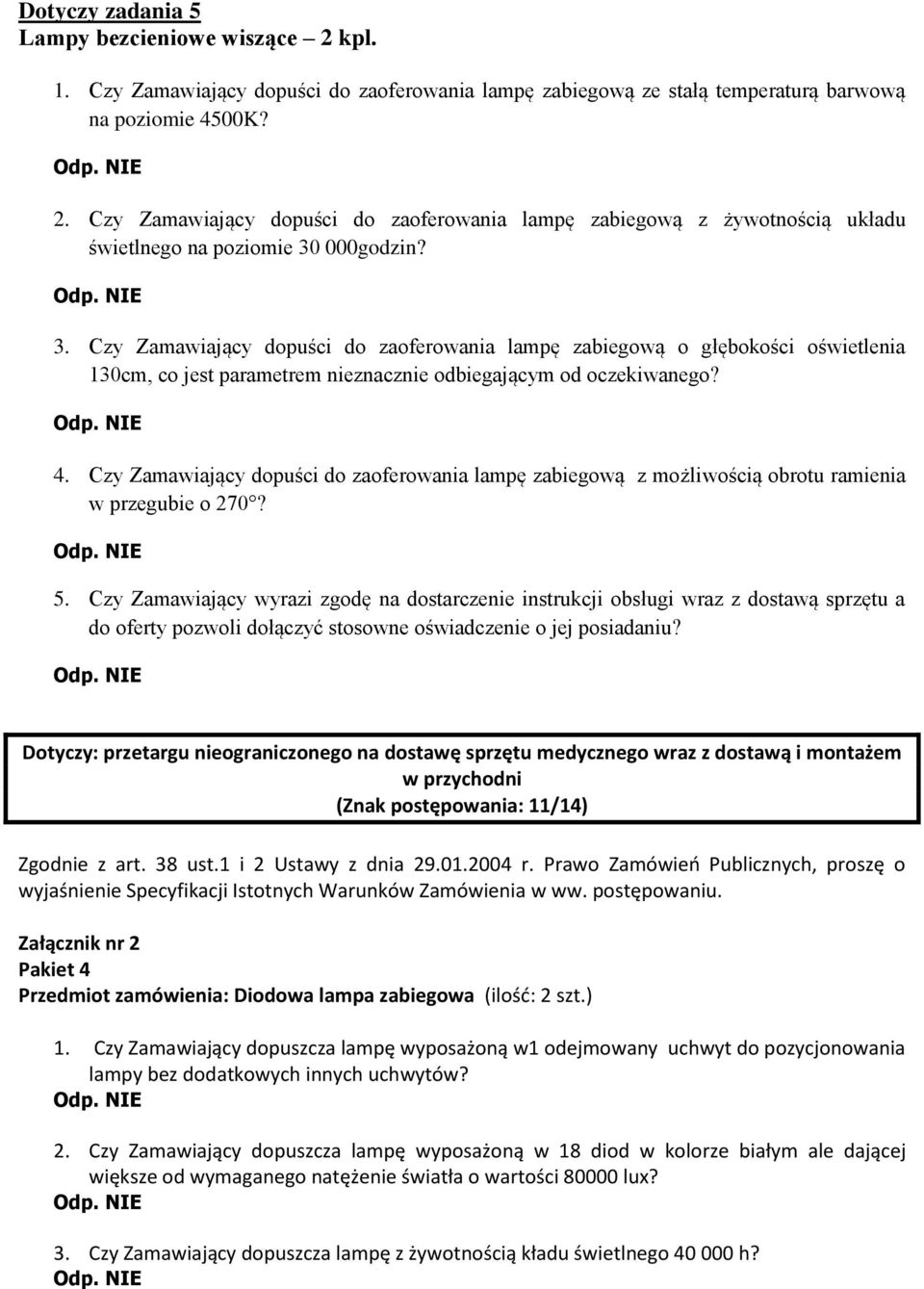 Czy Zamawiający dopuści do zaoferowania lampę zabiegową z możliwością obrotu ramienia w przegubie o 270? 5.