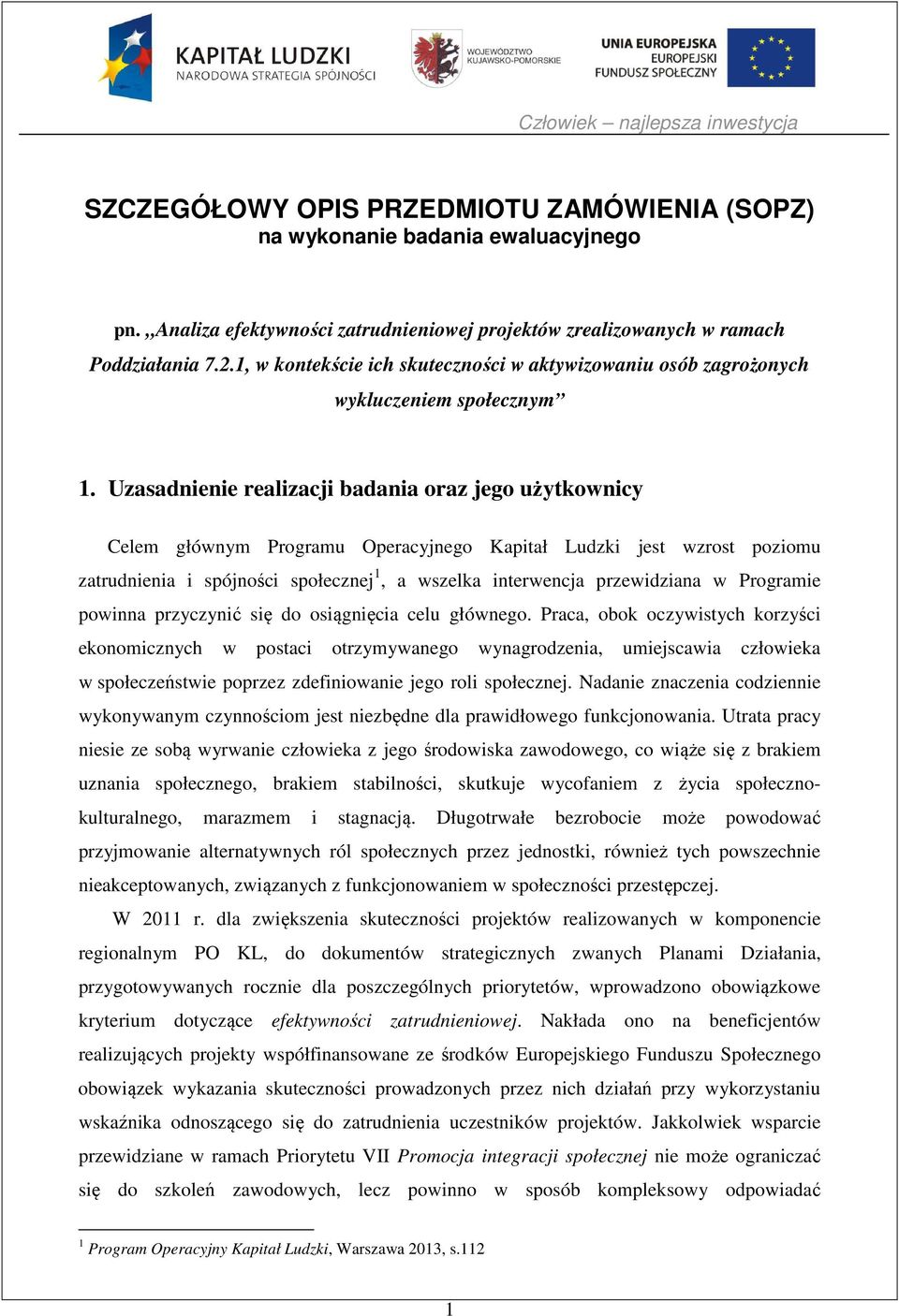 Uzasadnienie realizacji badania oraz jego użytkownicy Celem głównym Programu Operacyjnego Kapitał Ludzki jest wzrost poziomu zatrudnienia i spójności społecznej 1, a wszelka interwencja przewidziana