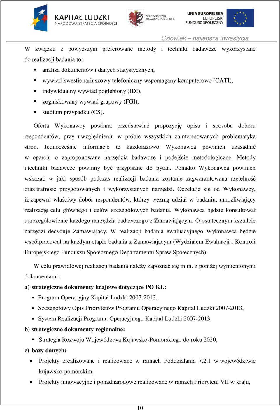 Oferta Wykonawcy powinna przedstawiać propozycję opisu i sposobu doboru respondentów, przy uwzględnieniu w próbie wszystkich zainteresowanych problematyką stron.