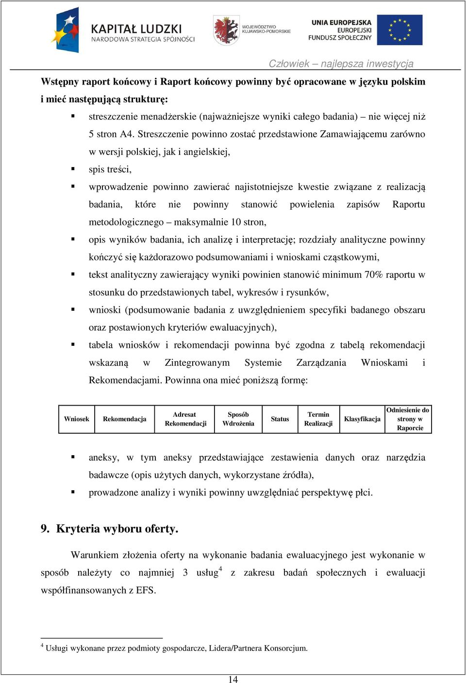 które nie powinny stanowić powielenia zapisów Raportu metodologicznego maksymalnie 10 stron, opis wyników badania, ich analizę i interpretację; rozdziały analityczne powinny kończyć się każdorazowo